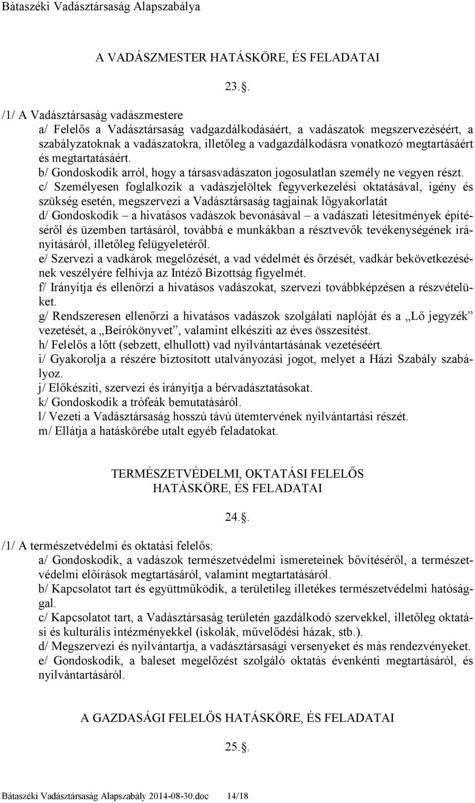 megtartásáért és megtartatásáért. b/ Gondoskodik arról, hogy a társasvadászaton jogosulatlan személy ne vegyen részt.