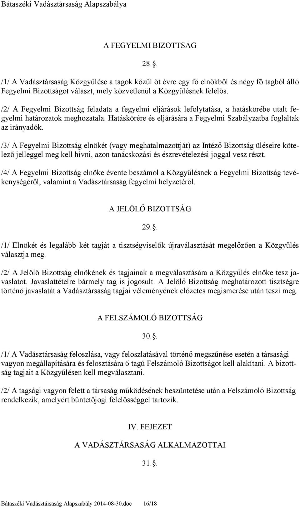 /3/ A Fegyelmi Bizottság elnökét (vagy meghatalmazottját) az Intézı Bizottság üléseire kötelezı jelleggel meg kell hívni, azon tanácskozási és észrevételezési joggal vesz részt.