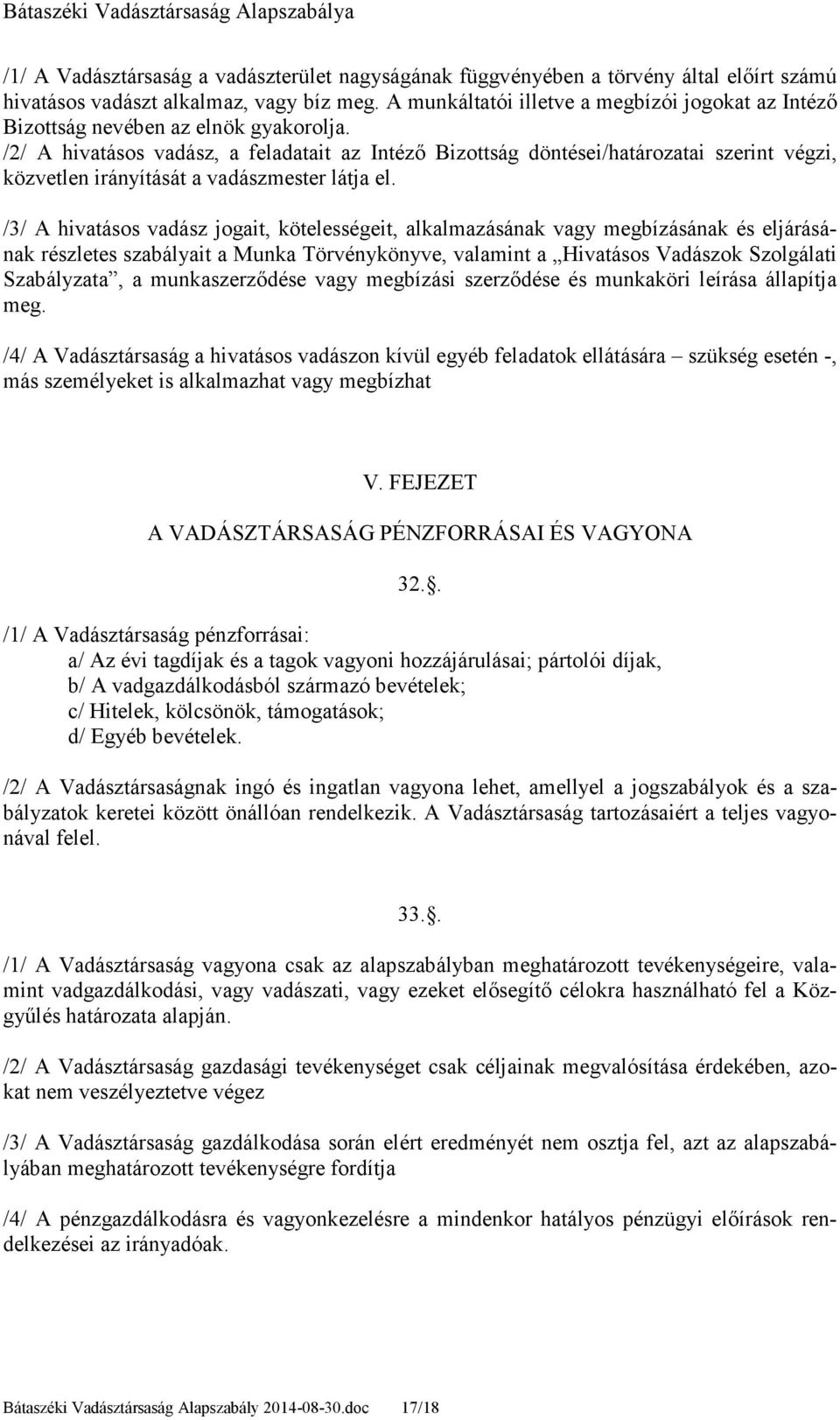 /2/ A hivatásos vadász, a feladatait az Intézı Bizottság döntései/határozatai szerint végzi, közvetlen irányítását a vadászmester látja el.
