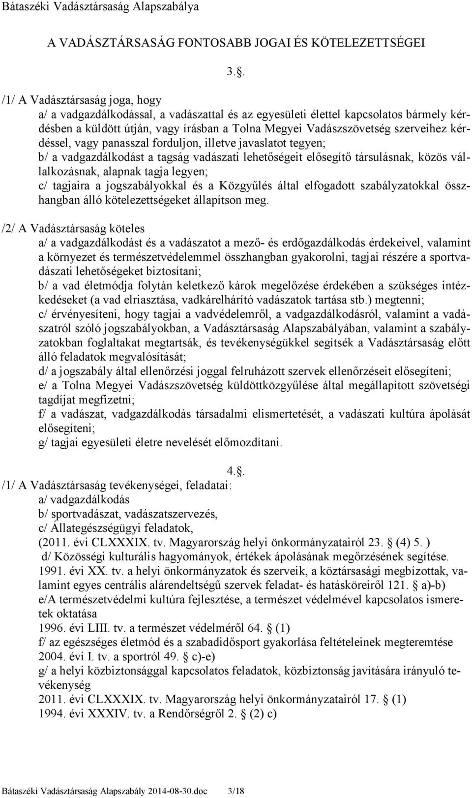 kérdéssel, vagy panasszal forduljon, illetve javaslatot tegyen; b/ a vadgazdálkodást a tagság vadászati lehetıségeit elısegítı társulásnak, közös vállalkozásnak, alapnak tagja legyen; c/ tagjaira a