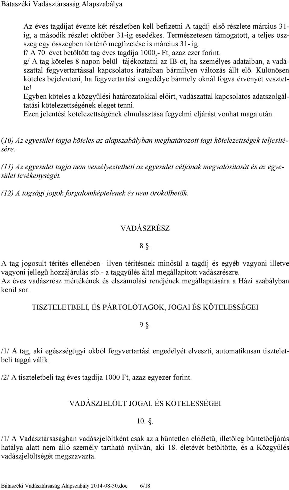 g/ A tag köteles 8 napon belül tájékoztatni az IB-ot, ha személyes adataiban, a vadászattal fegyvertartással kapcsolatos irataiban bármilyen változás állt elı.