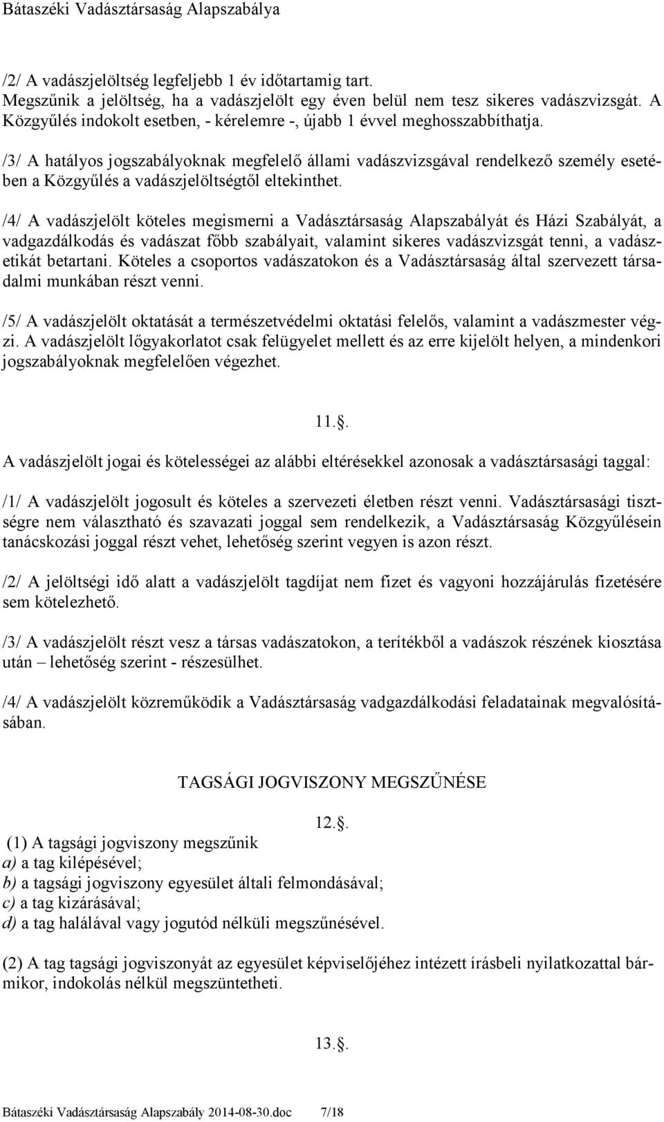 /3/ A hatályos jogszabályoknak megfelelı állami vadászvizsgával rendelkezı személy esetében a Közgyőlés a vadászjelöltségtıl eltekinthet.