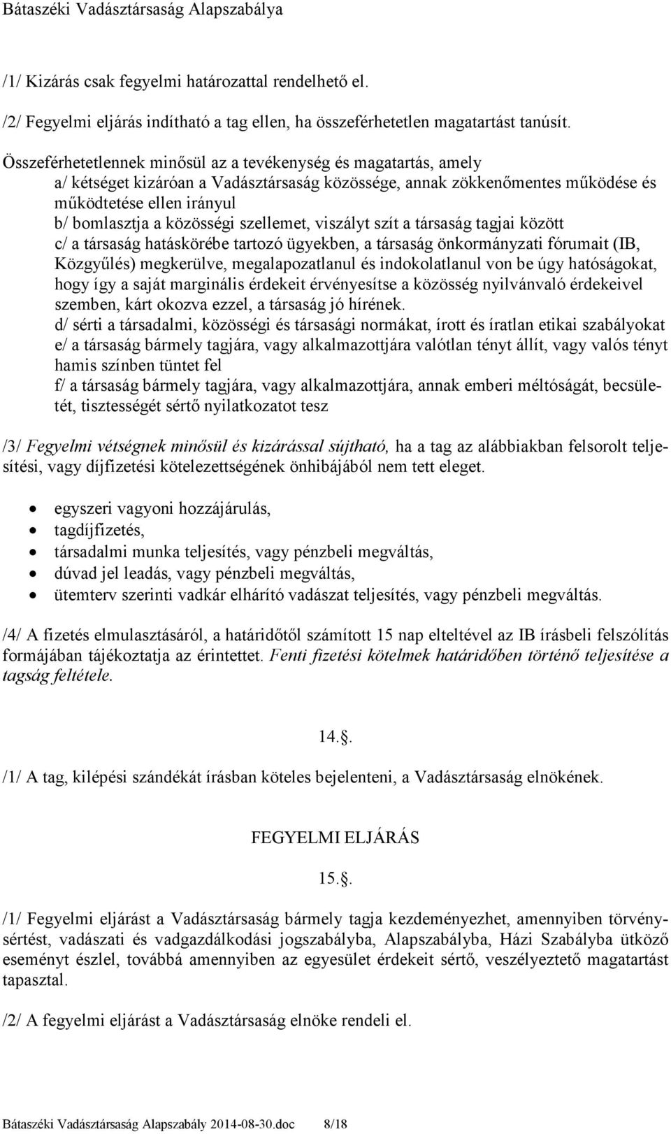 szellemet, viszályt szít a társaság tagjai között c/ a társaság hatáskörébe tartozó ügyekben, a társaság önkormányzati fórumait (IB, Közgyőlés) megkerülve, megalapozatlanul és indokolatlanul von be