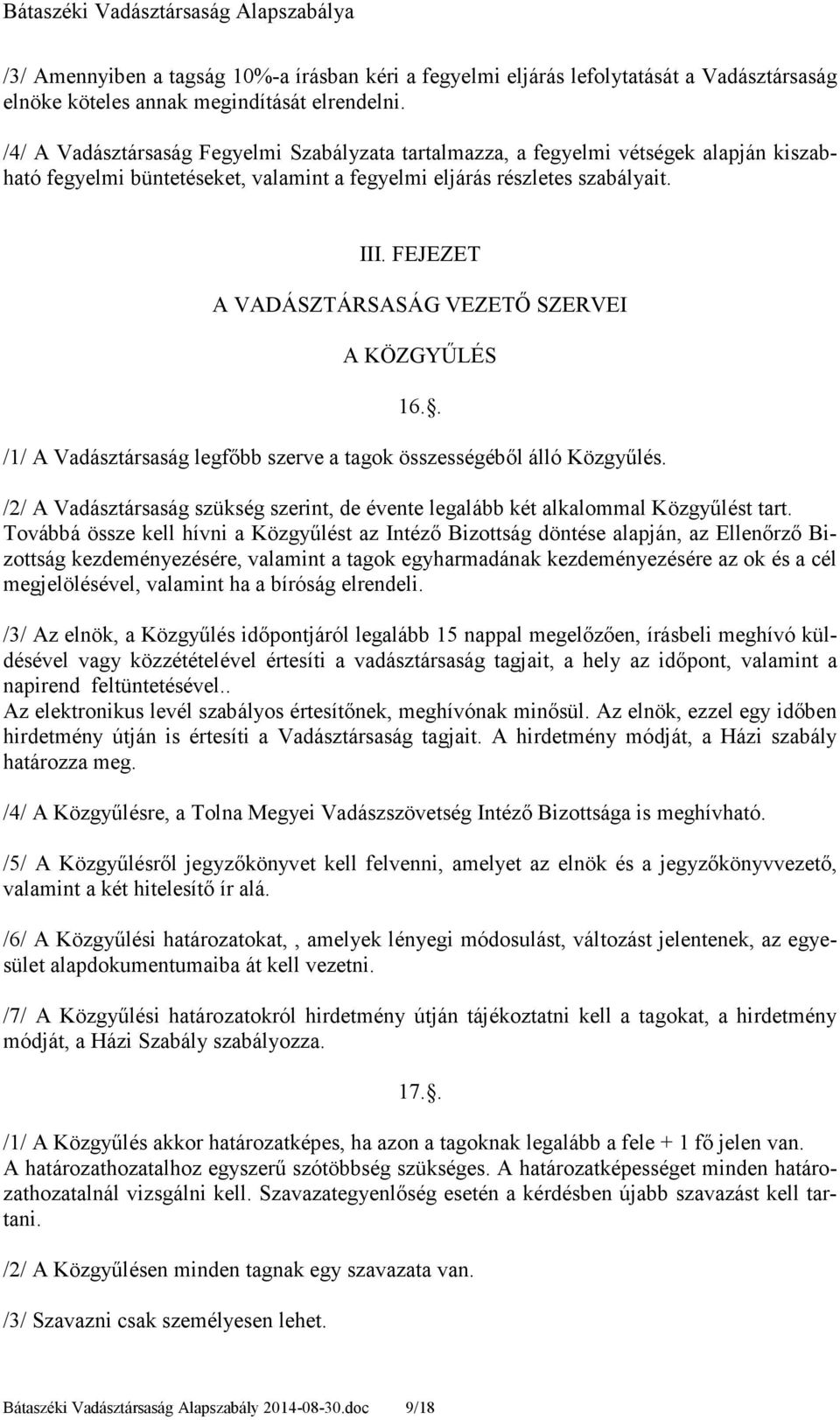 FEJEZET A VADÁSZTÁRSASÁG VEZETİ SZERVEI A KÖZGYŐLÉS 16.. /1/ A Vadásztársaság legfıbb szerve a tagok összességébıl álló Közgyőlés.