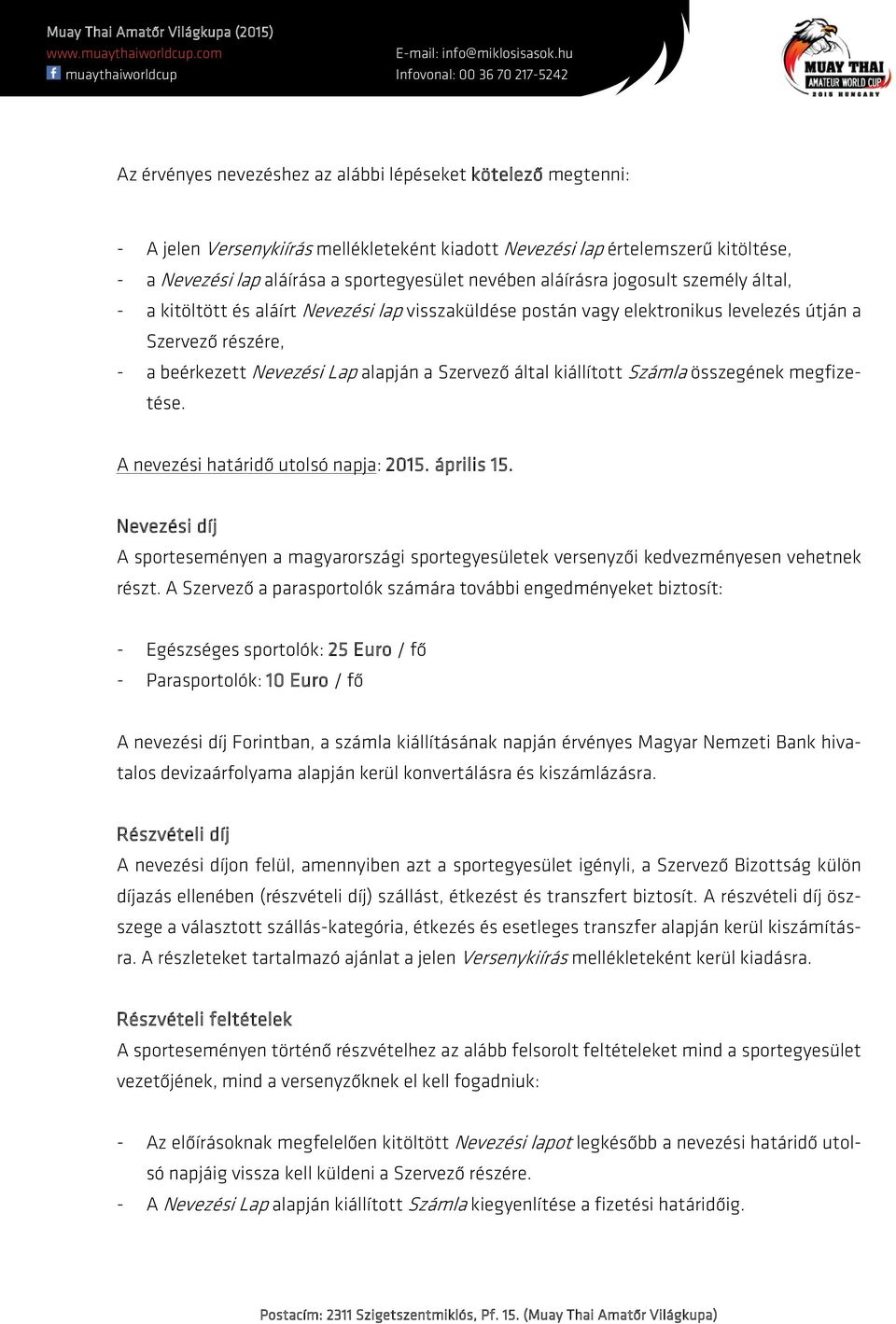 kiállított Számla összegének megfizetése. A nevezési határidő utolsó napja: 2015. április 15. Nevezési díj A sporteseményen a magyarországi sportegyesületek versenyzői kedvezményesen vehetnek részt.