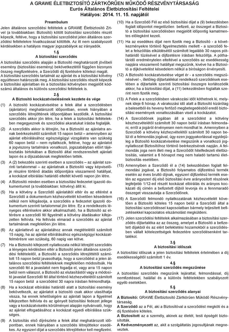 jelen általános szerződési feltételekre hivatkozással kötötték. Az itt nem szabályozott kérdésekben a hatályos magyar jogszabályok az irányadók. 1.