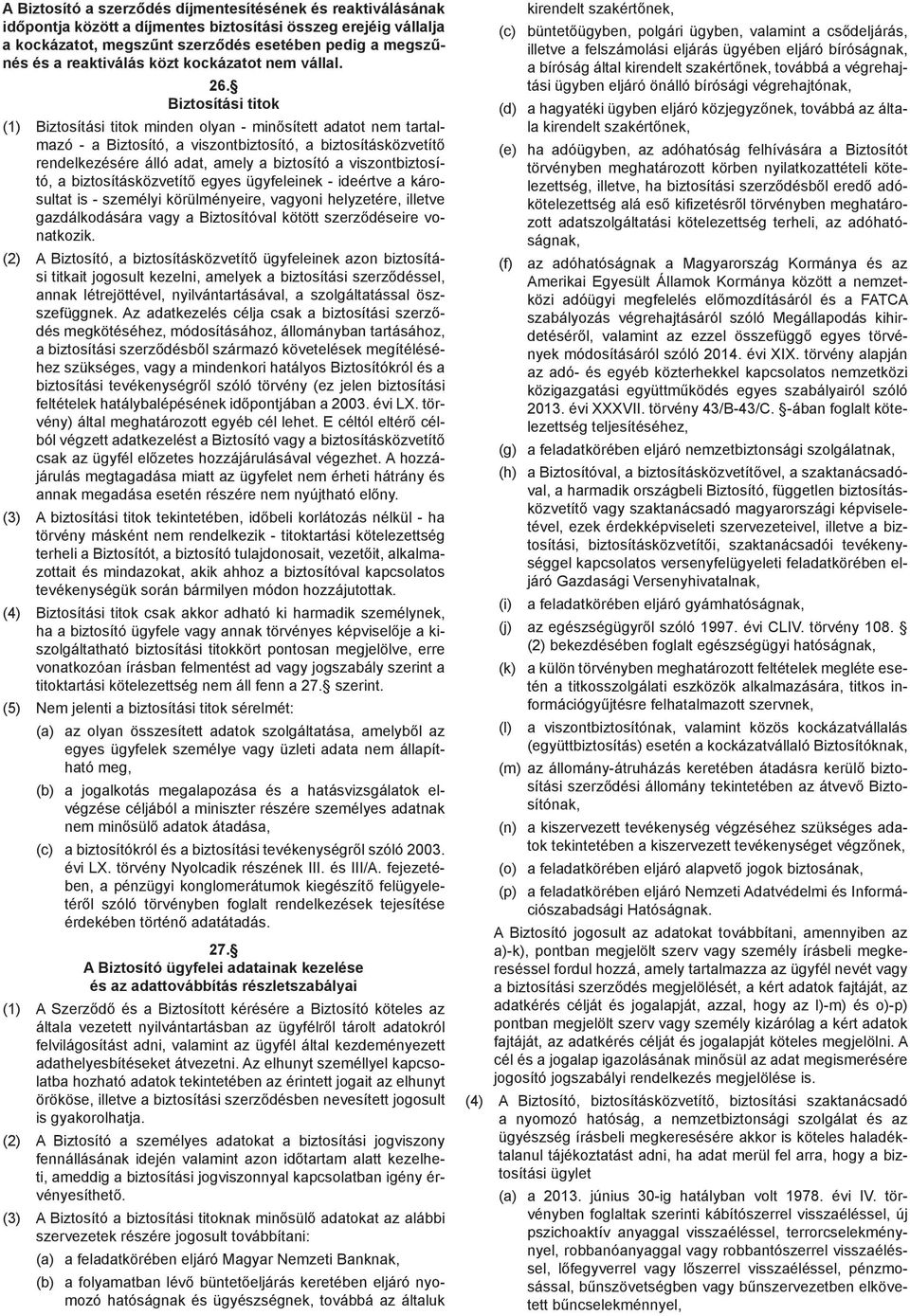 Biztosítási titok (1) Biztosítási titok minden olyan - minősített adatot nem tartalmazó - a Biztosító, a viszontbiztosító, a biztosításközvetítő rendelkezésére álló adat, amely a biztosító a