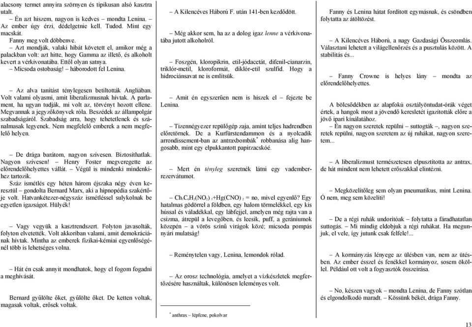 Az alva tanítást ténylegesen betiltották Angliában. Volt valami olyasmi, amit liberalizmusnak hívtak. A parlament, ha ugyan tudják, mi volt az, törvényt hozott ellene. Megvannak a jegyzőkönyvek róla.