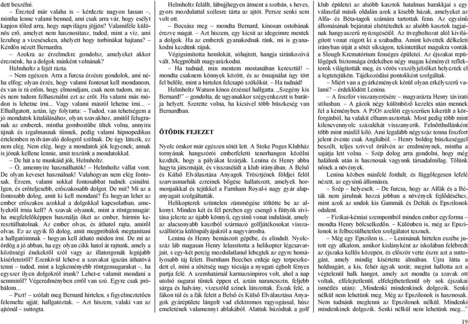 Azokra az érzelmekre gondolsz, amelyeket akkor éreznénk, ha a dolgok másként volnának? Helmholtz a fejét rázta. Nem egészen.