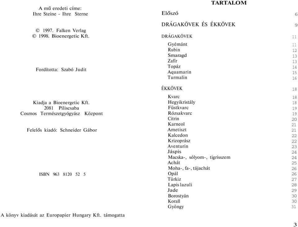 támogatta DRÁGAKÖVEK ÉS ÉKKÖVEK DRÁGAKÖVEK Gyémánt Rubin Smaragd Zafír Topáz Aquamarin Turmalin ÉKKÖVEK Kvarc Hegyikristály Füstkvarc Rózsakvarc Citrin Karneol Ametiszt Kalcedon