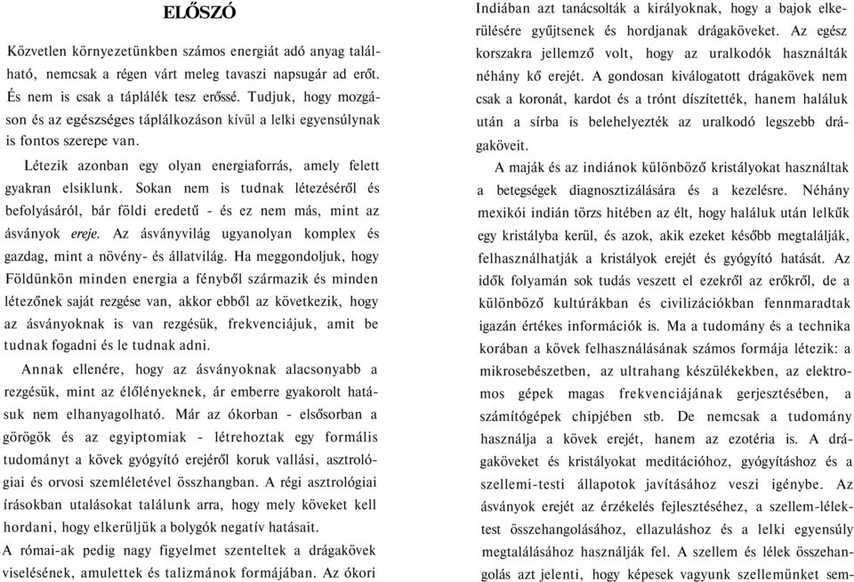 Sokan nem is tudnak létezéséről és befolyásáról, bár földi eredetű - és ez nem más, mint az ásványok ereje. Az ásványvilág ugyanolyan komplex és gazdag, mint a növény- és állatvilág.