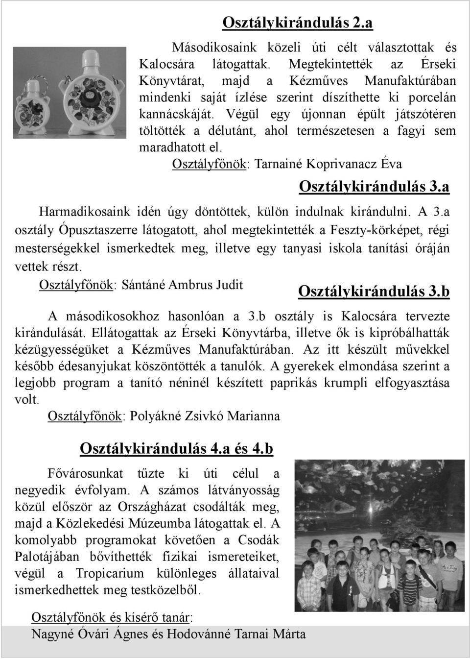 Végül egy újonnan épült játszótéren töltötték a délutánt, ahol természetesen a fagyi sem maradhatott el. Osztályfőnök: Tarnainé Koprivanacz Éva Osztálykirándulás 3.