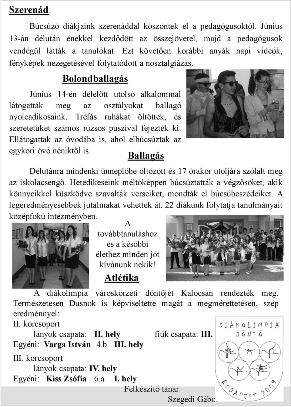 Bolondballagás Június 14-én délelőtt utolsó alkalommal látogatták meg az osztályokat ballagó nyolcadikosaink. Tréfás ruhákat öltöttek, és szeretetüket számos rúzsos puszival fejezték ki.