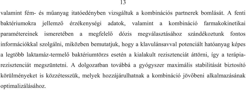 szándékoztunk fontos információkkal szolgálni, miközben bemutatjuk, hogy a klavulánsavval potenciált hatóanyag képes a legtöbb laktamáz-termel baktériumtörzs