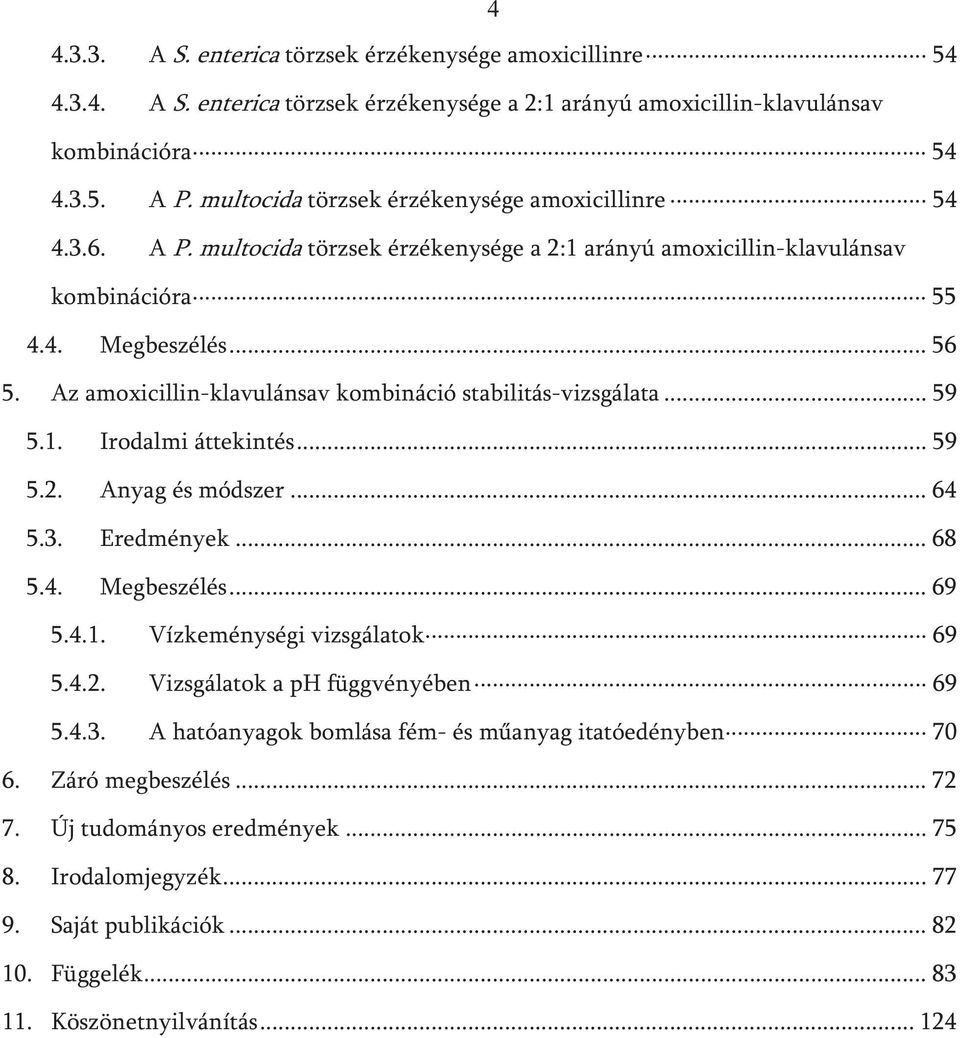 Az amoxicillin-klavulánsav kombináció stabilitás-vizsgálata... 59 5.1. Irodalmi áttekintés... 59 5.2. Anyag és módszer... 64 5.3. Eredmények... 68 5.4. Megbeszélés... 69 5.4.1. Vízkeménységi vizsgálatok 69 5.