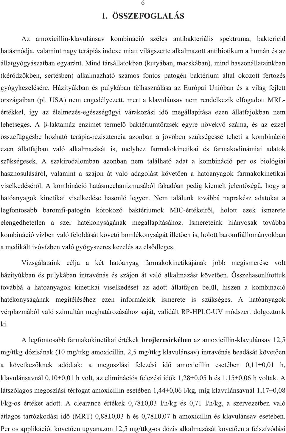 Mind társállatokban (kutyában, macskában), mind haszonállatainkban (kér dz kben, sertésben) alkalmazható számos fontos patogén baktérium által okozott fert zés gyógykezelésére.