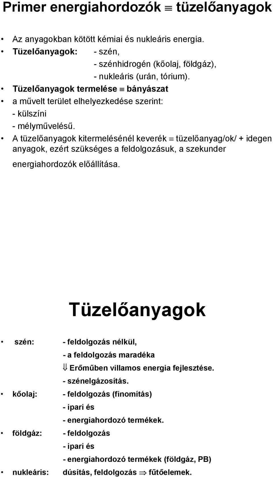 A tüzelőanyagok kitermelésénél keverék tüzelőanyag/ok/ + idegen anyagok, ezért szükséges a feldolgozásuk, a szekunder energiahordozók előállítása.