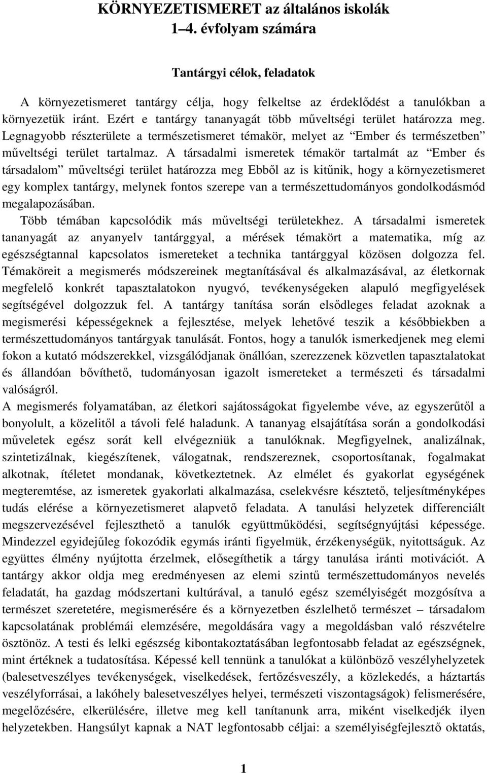 A társadalmi ismeretek témakör tartalmát az Ember és társadalom műveltségi terület határozza meg Ebből az is kitűnik, hogy a környezetismeret egy komplex tantárgy, melynek fontos szerepe van a