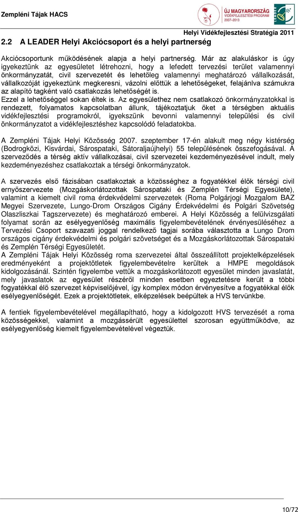 vállalkozóját igyekeztünk megkeresni, vázolni előttük a lehetőségeket, felajánlva számukra az alapító tagként való csatlakozás lehetőségét is. Ezzel a lehetőséggel sokan éltek is.