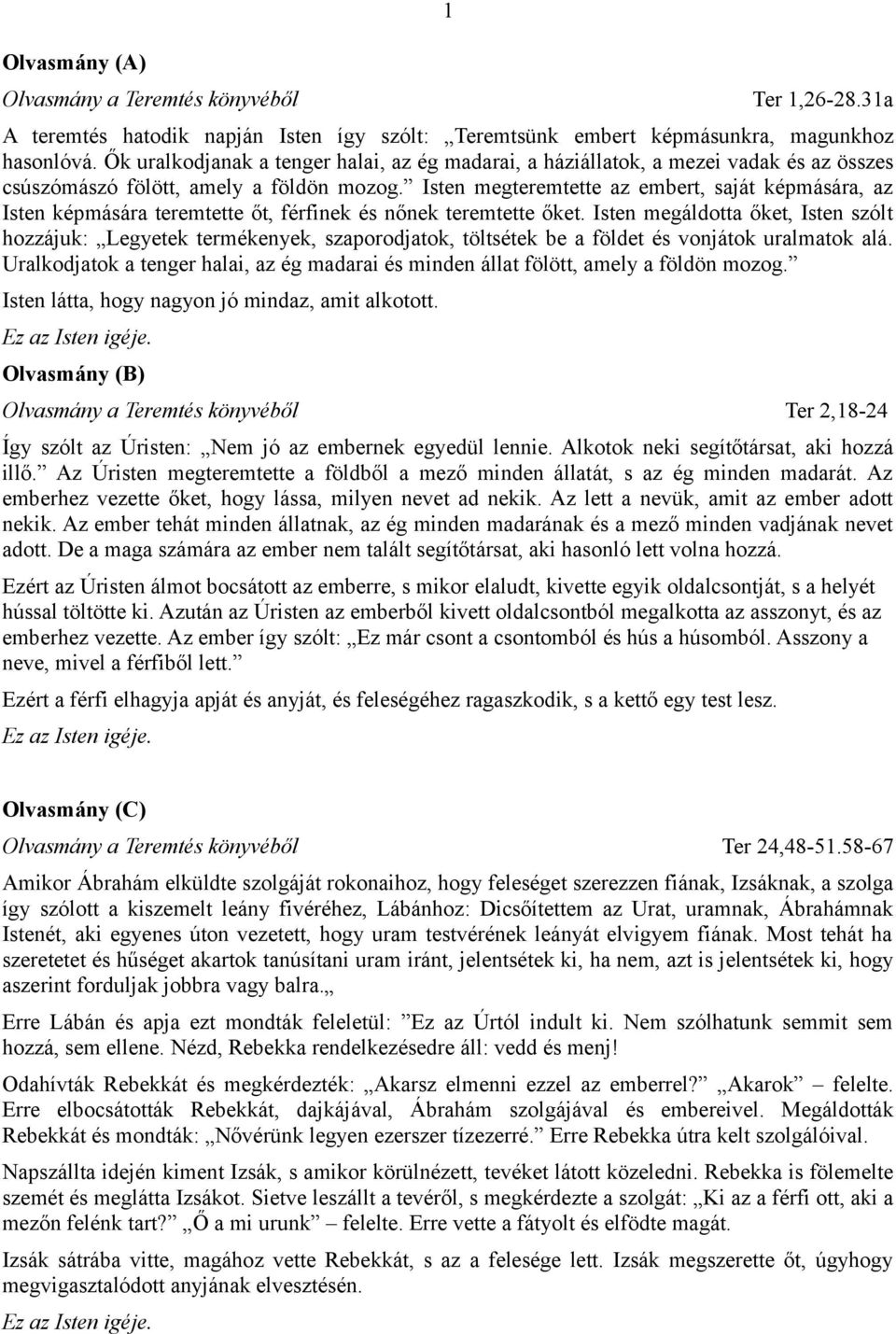Isten megteremtette az embert, saját képmására, az Isten képmására teremtette őt, férfinek és nőnek teremtette őket.