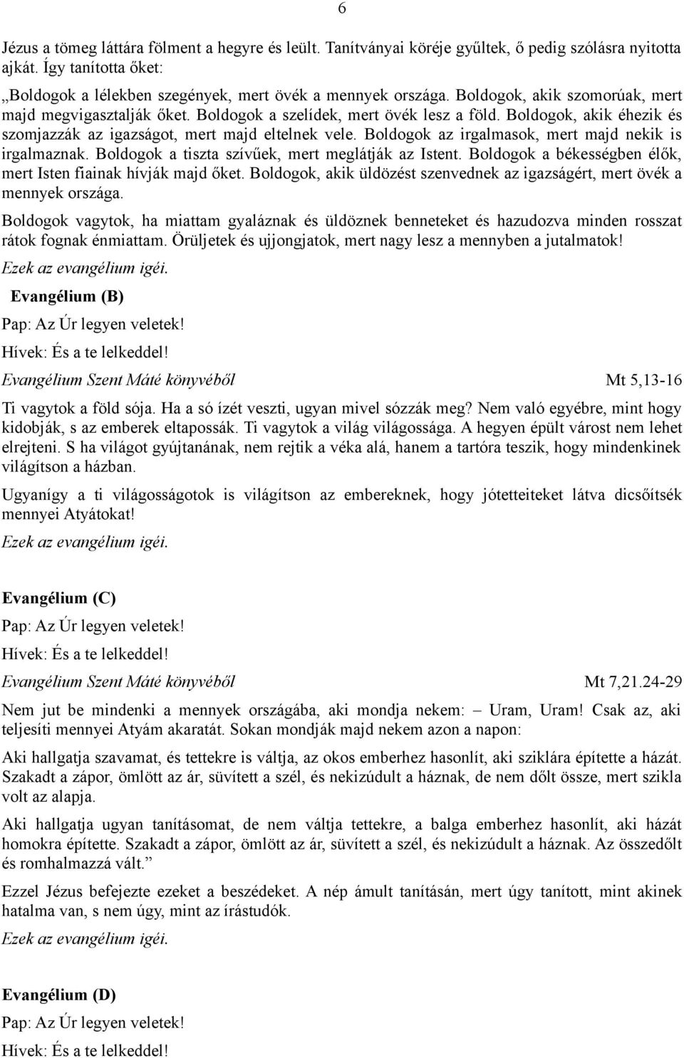 Boldogok az irgalmasok, mert majd nekik is irgalmaznak. Boldogok a tiszta szívűek, mert meglátják az Istent. Boldogok a békességben élők, mert Isten fiainak hívják majd őket.