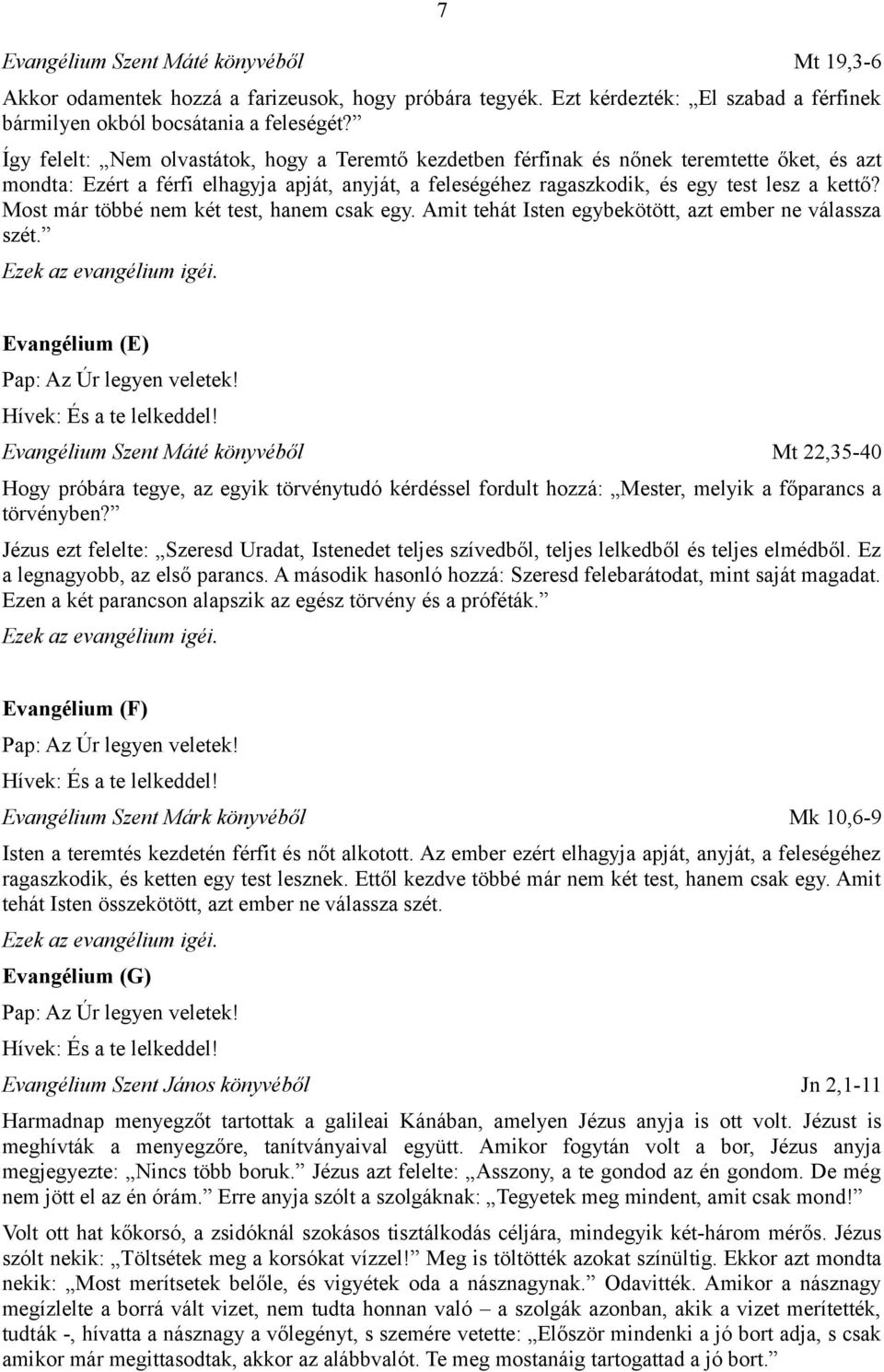 Most már többé nem két test, hanem csak egy. Amit tehát Isten egybekötött, azt ember ne válassza szét.