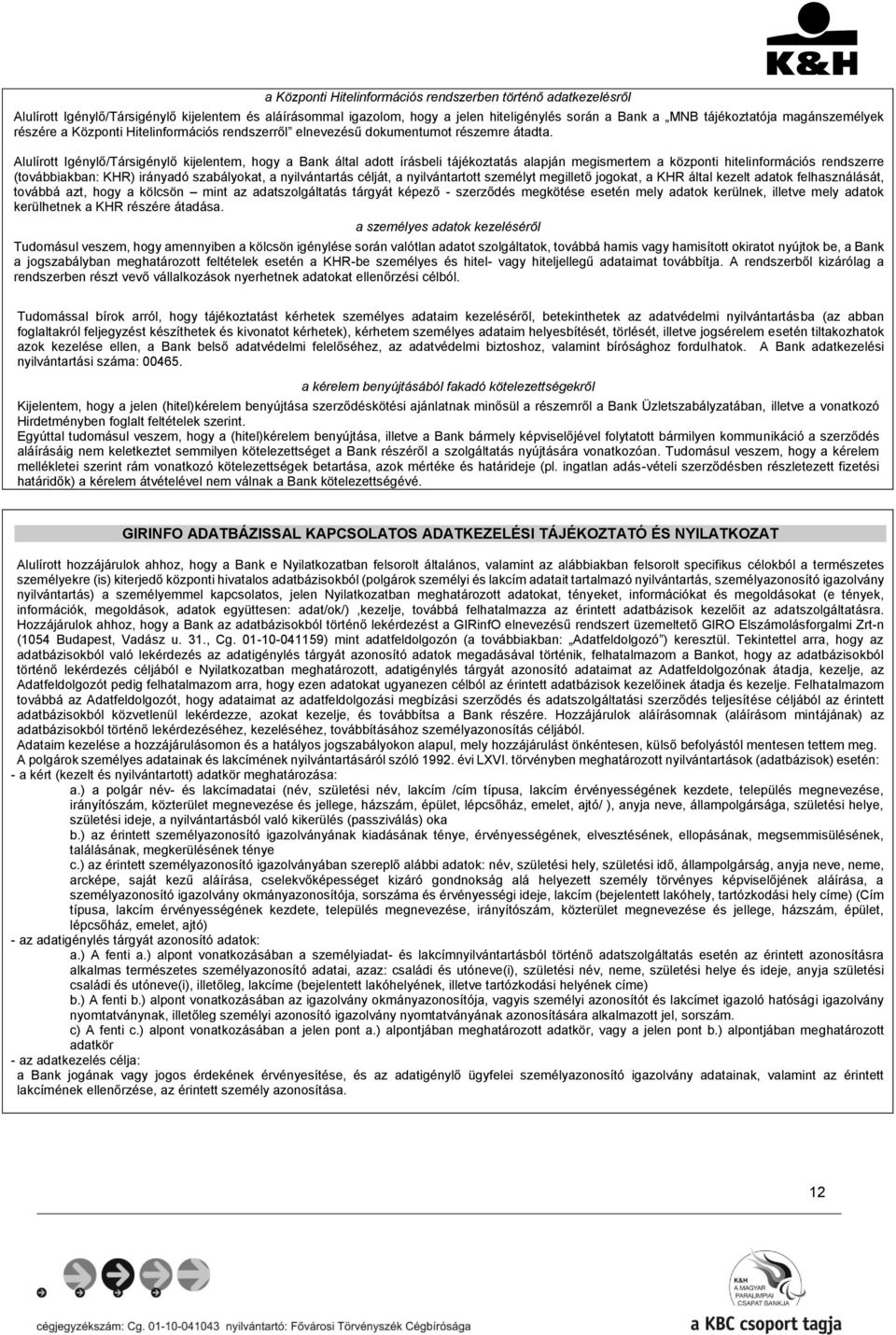 Alulírott Igénylő/Társigénylő kijelentem, hogy a Bank által adott írásbeli tájékoztatás alapján megismertem a központi hitelinformációs rendszerre (továbbiakban: KHR) irányadó szabályokat, a