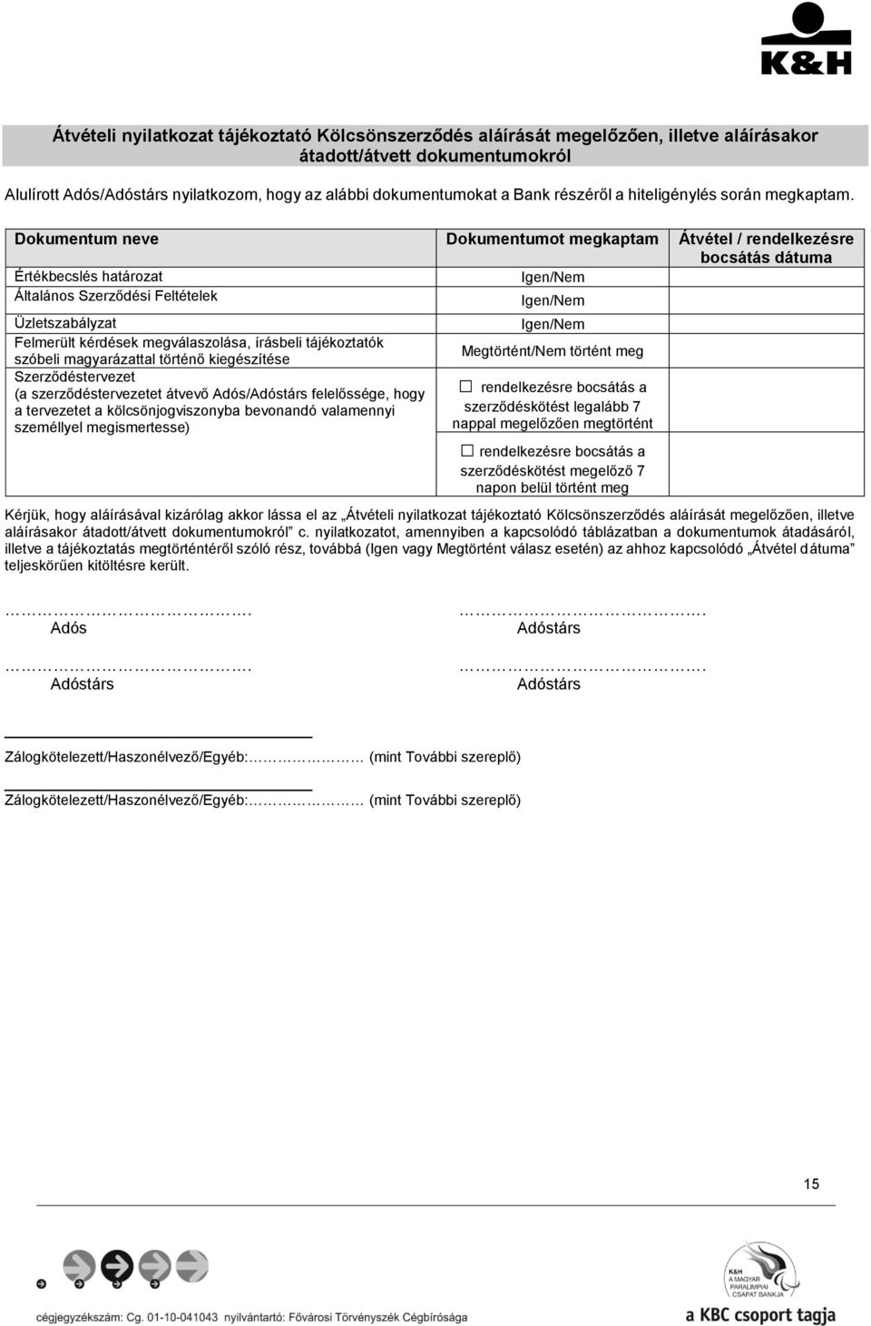 Dokumentum neve Dokumentumot megkaptam Átvétel / rendelkezésre bocsátás dátuma Értékbecslés határozat Általános Szerződési Feltételek Üzletszabályzat Felmerült kérdések megválaszolása, írásbeli