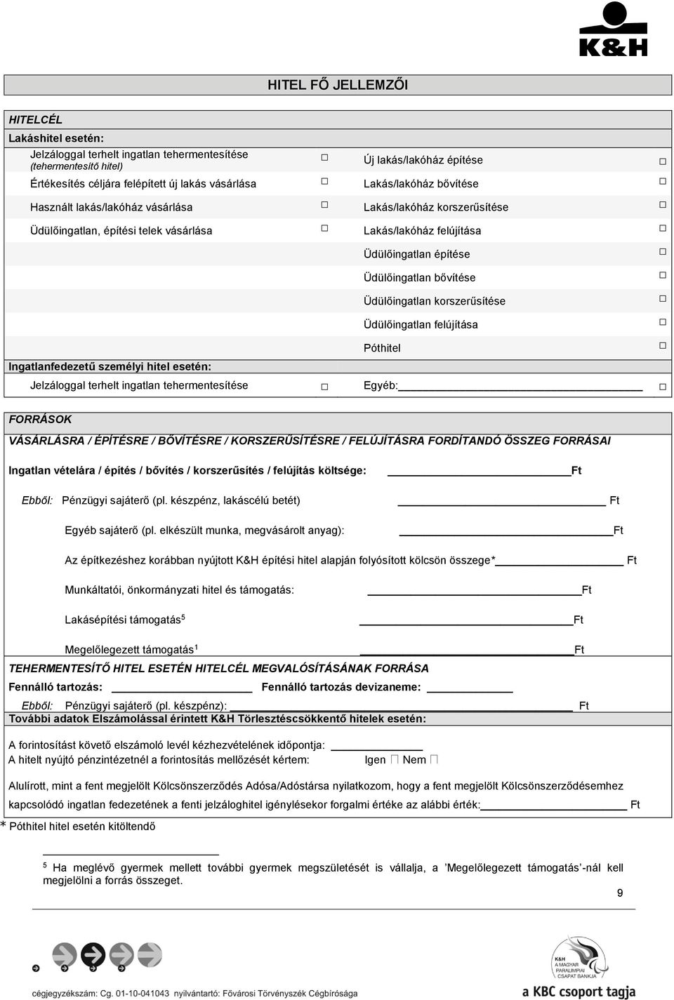 Üdülőingatlan építése Üdülőingatlan bővítése Üdülőingatlan korszerűsítése Üdülőingatlan felújítása Póthitel Jelzáloggal terhelt ingatlan tehermentesítése Egyéb: FORRÁSOK VÁSÁRLÁSRA / ÉPÍTÉSRE /