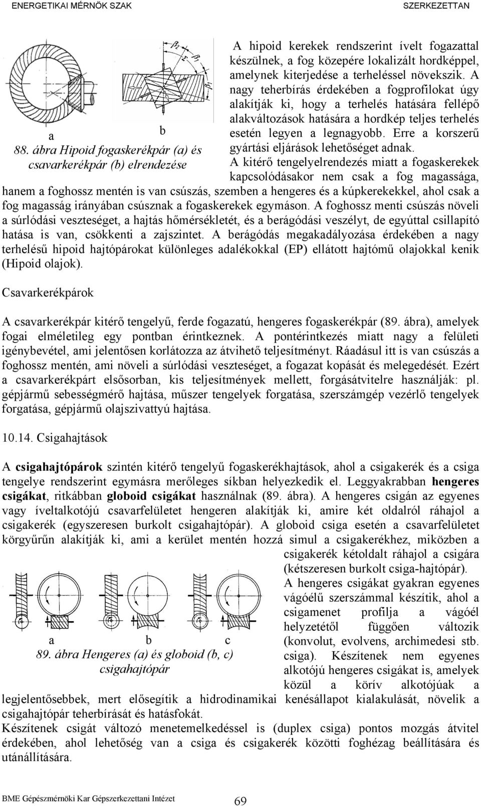 növekszik. A nagy teherbírás érdekében a fogprofilokat úgy alakítják ki, hogy a terhelés hatására fellépő alakváltozások hatására a hordkép teljes terhelés esetén legyen a legnagyobb.