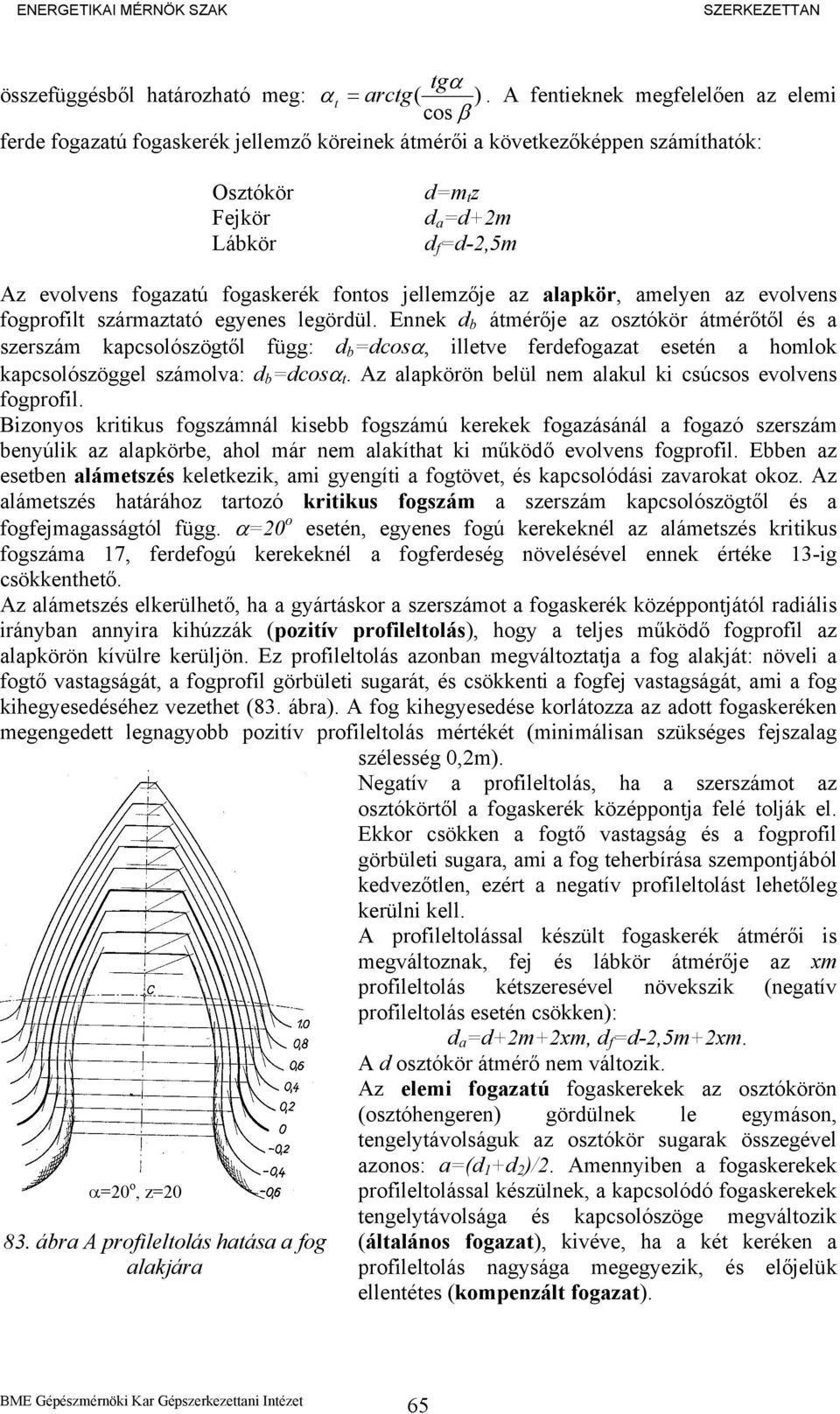 fogaskerék fontos jellemzője az alapkör, amelyen az evolvens fogprofilt származtató egyenes legördül.