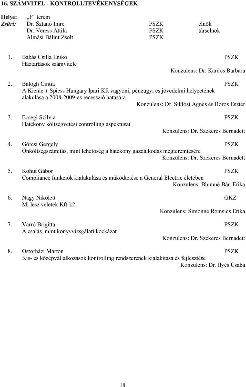 Siklósi Ágnes és Boros Eszter 3. Ecsegi Szilvia Hatékony költségvetési controlling aspektusai Konzulens: Dr. Szekeres Bernadett 4.