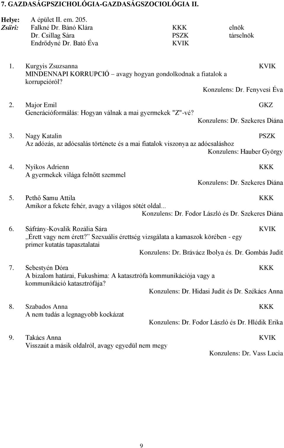 3. Nagy Katalin Az adózás, az adócsalás története és a mai fiatalok viszonya az adócsaláshoz Konzulens: Hauber György 4. Nyikos Adrienn KKK A gyermekek világa felnőtt szemmel 5.