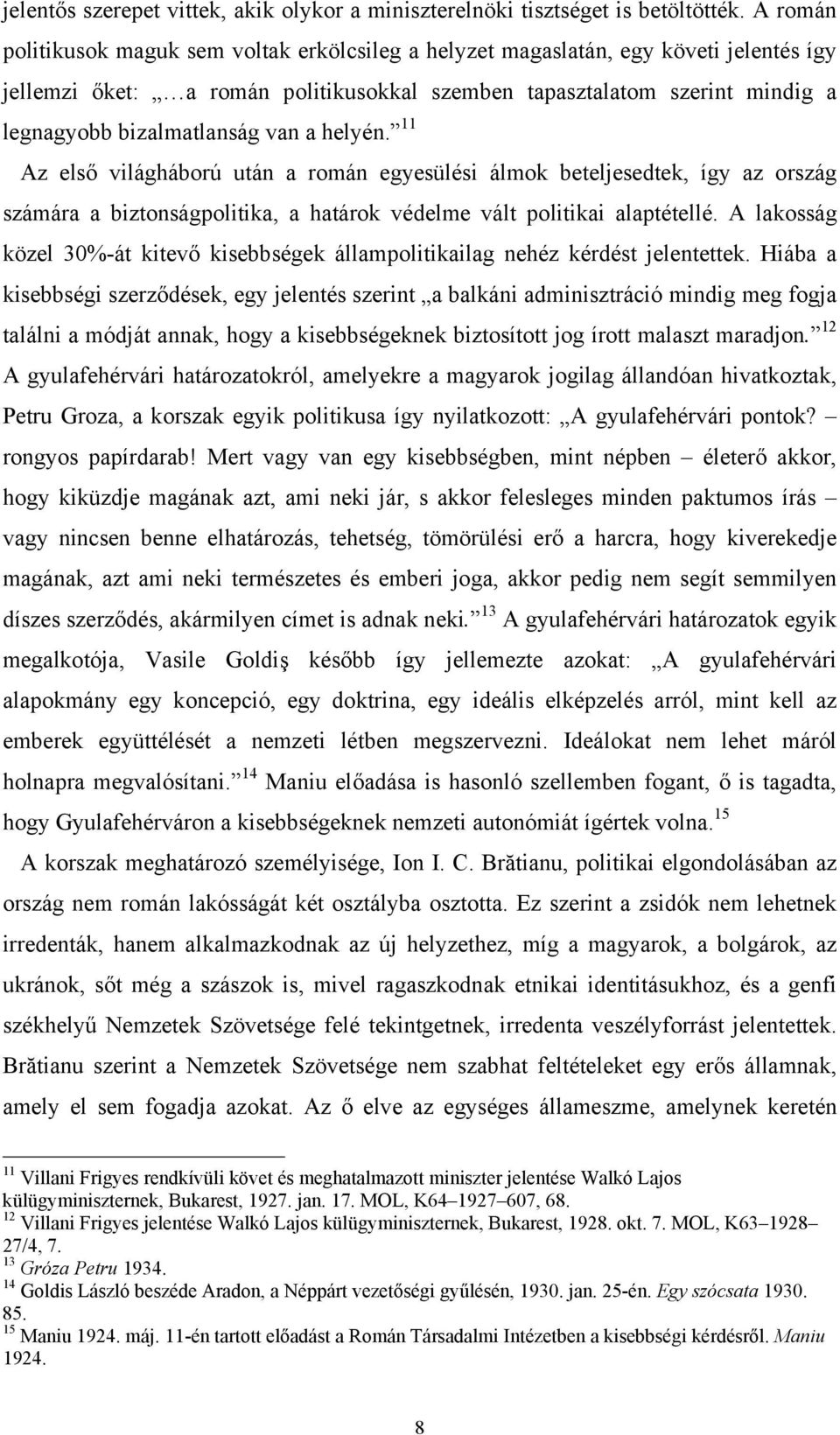van a helyén. 11 Az első világháború után a román egyesülési álmok beteljesedtek, így az ország számára a biztonságpolitika, a határok védelme vált politikai alaptétellé.