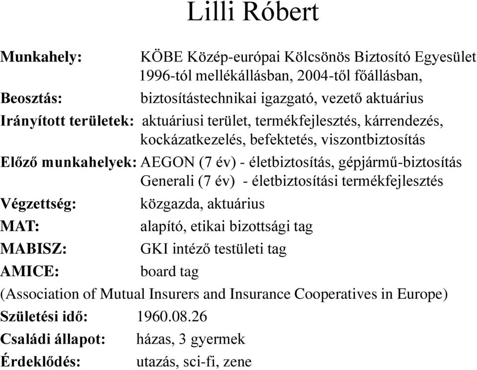 életbiztosítás, gépjármű-biztosítás Generali (7 év) - életbiztosítási termékfejlesztés Végzettség: MAT: MABISZ: AMICE: közgazda, aktuárius alapító, etikai bizottsági tag GKI