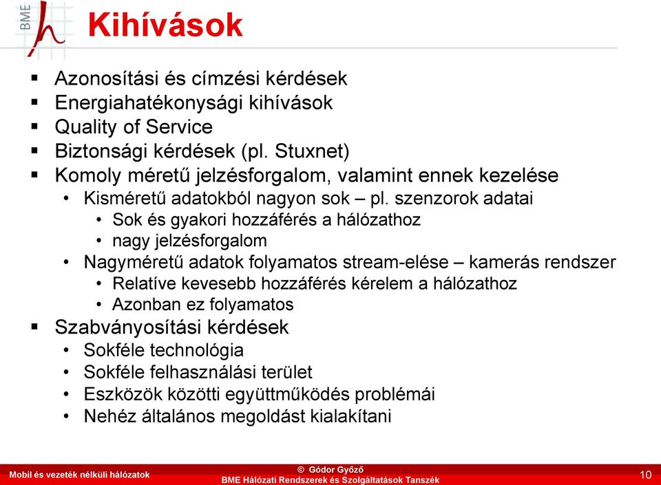 szenzorok adatai Sok és gyakori hozzáférés a hálózathoz nagy jelzésforgalom Nagyméretű adatok folyamatos stream-elése kamerás rendszer Relatíve kevesebb