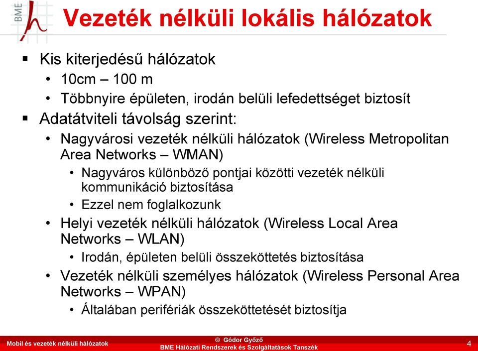 pontjai közötti vezeték nélküli kommunikáció biztosítása Ezzel nem foglalkozunk Helyi vezeték nélküli hálózatok (Wireless Local Area Networks WLAN)