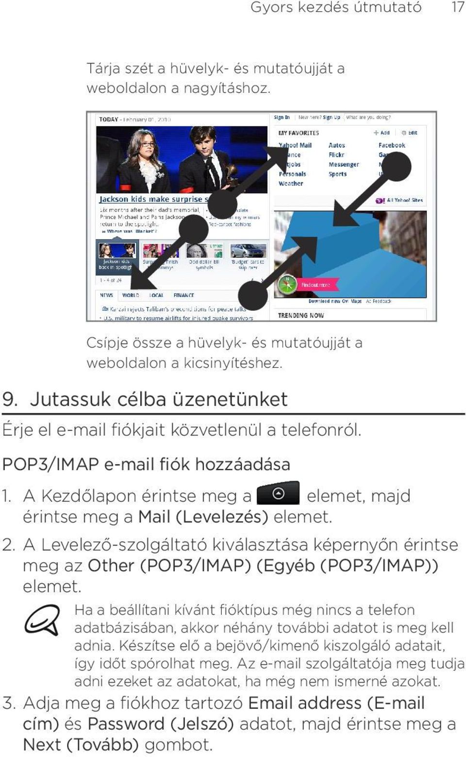 érintse meg az Other (POP3/IMAP) (Egyéb (POP3/IMAP)) elemet Ha a beállítani kívánt fióktípus még nincs a telefon adatbázisában, akkor néhány további adatot is meg kell adnia Készítse elő a