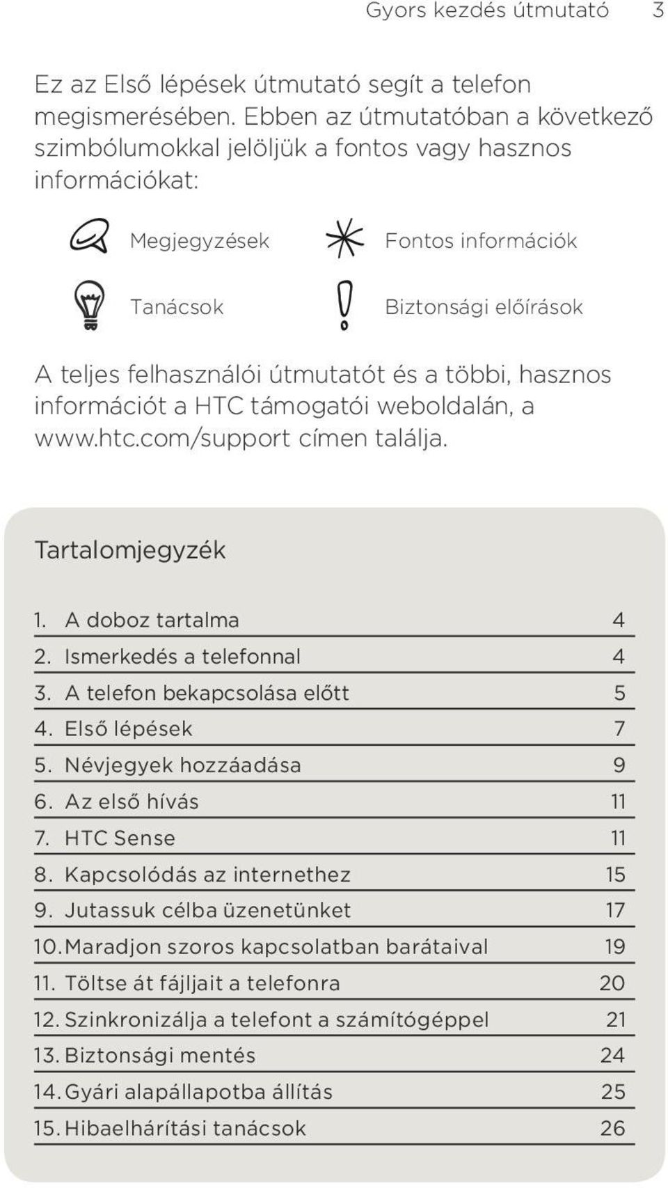 tartalma 4 2 Ismerkedés a telefonnal 4 3 A telefon bekapcsolása előtt 5 4 Első lépések 7 5 Névjegyek hozzáadása 9 6 Az első hívás 11 7 HTC Sense 11 8 Kapcsolódás az internethez 15 9 Jutassuk célba