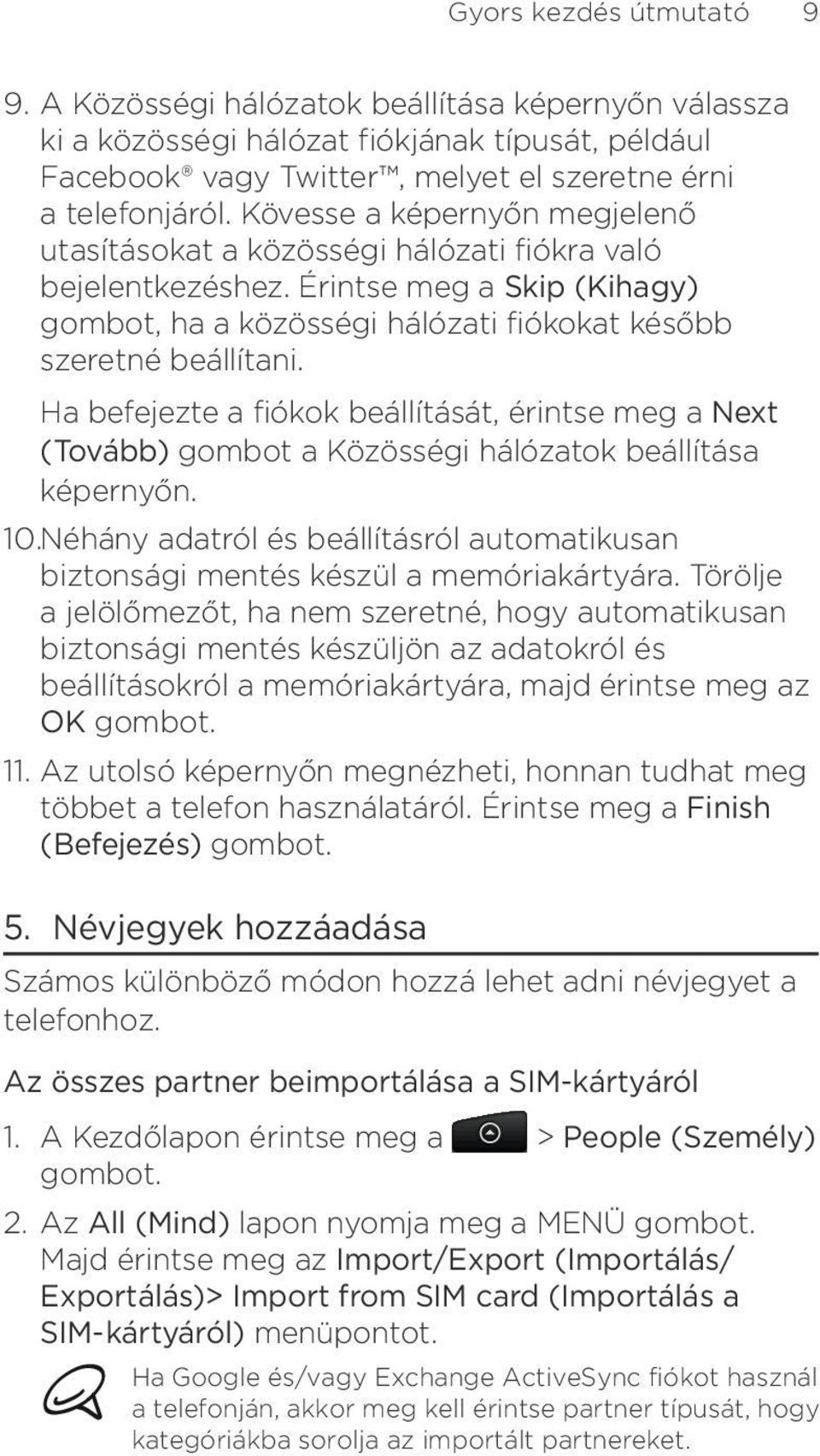 fiókok beállítását, érintse meg a Next (Tovább) gombot a Közösségi hálózatok beállítása képernyőn 10 Néhány adatról és beállításról automatikusan biztonsági mentés készül a memóriakártyára Törölje a