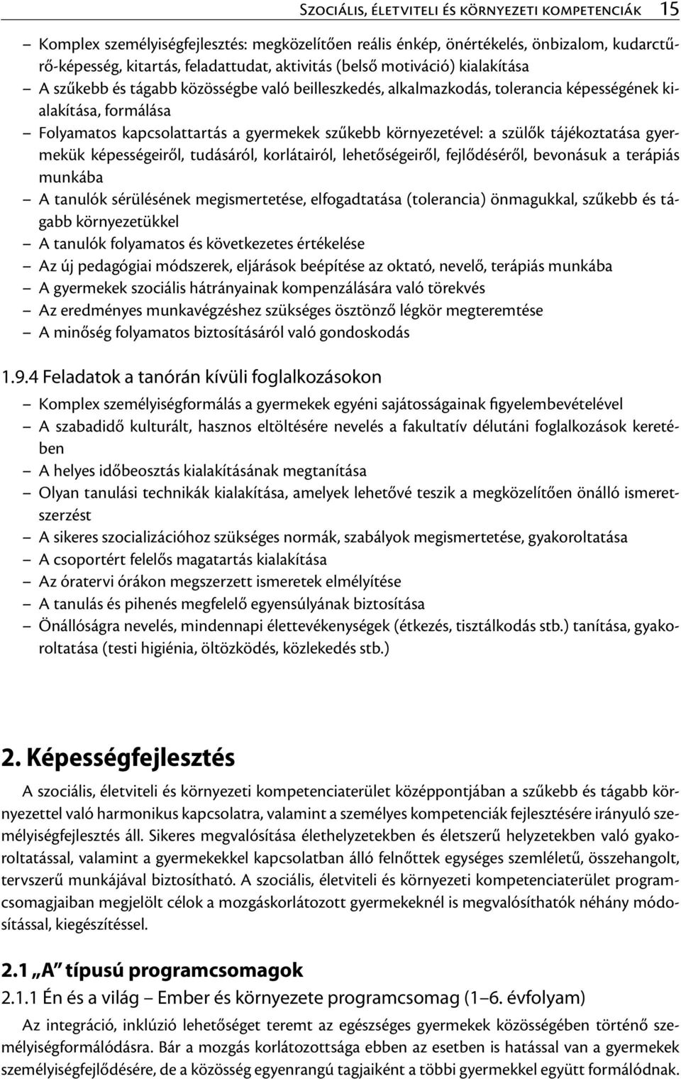 szülők tájékoztatása gyermekük képességeiről, tudásáról, korlátairól, lehetőségeiről, fejlődéséről, bevonásuk a terápiás munkába A tanulók sérülésének megismertetése, elfogadtatása (tolerancia)