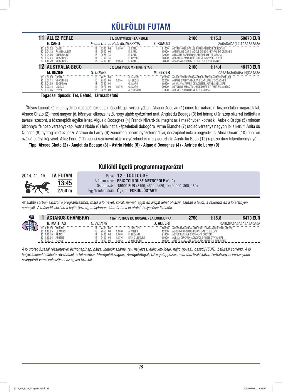 CANU 22000 ATTAQUE PARISIENNE-AFFAIRE D'ETAT-ASANA 2015.02.04 VINCENNES 14 2100 DA F. NIVARD 38000 ARLANDA-AMOURETTE ROSE-A CAPPELLA VET 2014.11.29 VINCENNES 17 2700 07 1:16.3 E.