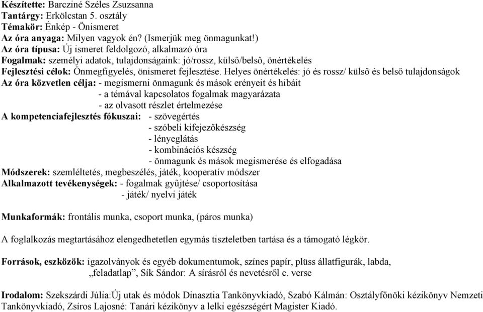 Helyes önértékelés: jó és rossz/ külső és belső tulajdonságok Az óra közvetlen célja: - megismerni önmagunk és mások erényeit és hibáit - a témával kapcsolatos fogalmak magyarázata - az olvasott