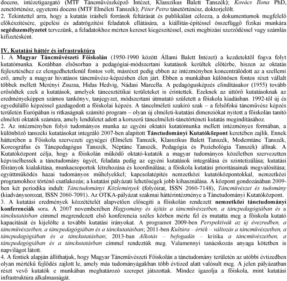 összefüggő fizikai munkára segédszemélyzetet tervezünk, a feladatokhoz mérten kereset kiegészítéssel, eseti megbízási szerződéssel vagy számlás kifizetésként. IV. Kutatási háttér és infrastruktúra 1.
