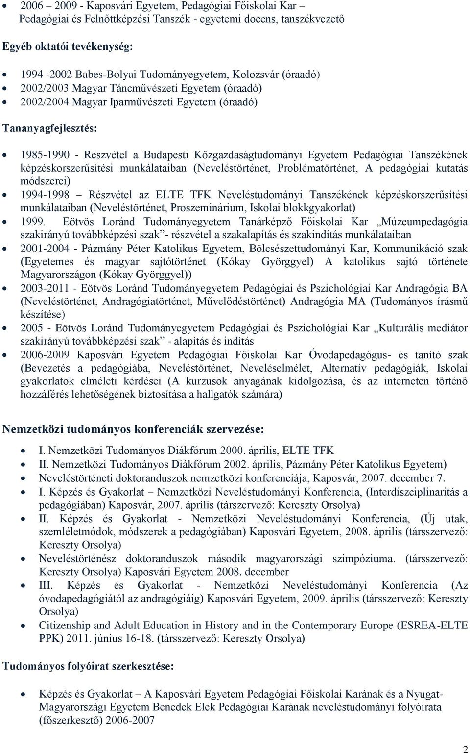 Pedagógiai Tanszékének képzéskorszerűsítési munkálataiban (Neveléstörténet, Problématörténet, A pedagógiai kutatás módszerei) 1994-1998 Részvétel az ELTE TFK Neveléstudományi Tanszékének