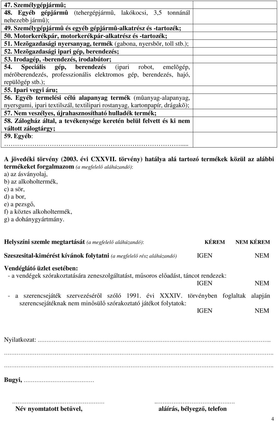 Irodagép, -berendezés, irodabútor; 54. Speciális gép, berendezés (ipari robot, emelõgép, mérõberendezés, professzionális elektromos gép, berendezés, hajó, repülõgép stb.); 55. Ipari vegyi áru; 56.