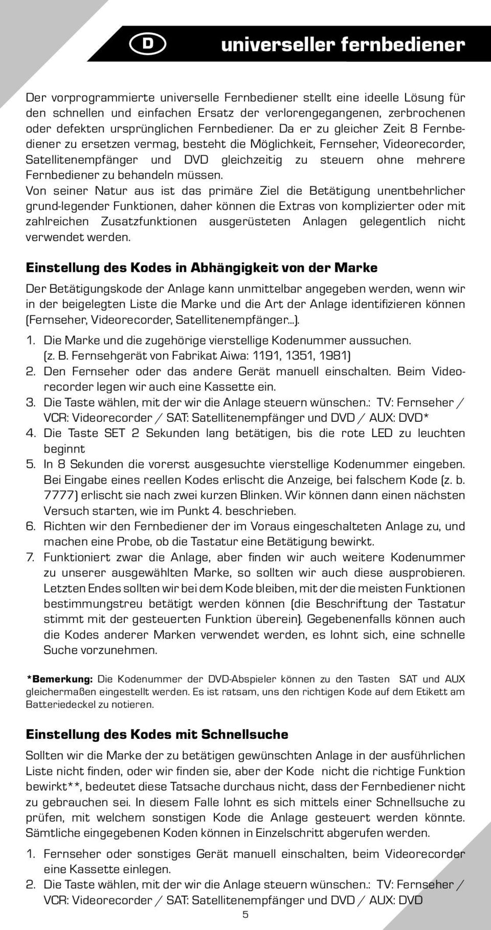 Da er zu gleicher Zeit 8 Fernbediener zu ersetzen vermag, besteht die Möglichkeit, Fernseher, Videorecorder, Satellitenempfänger und DVD gleichzeitig zu steuern ohne mehrere Fernbediener zu behandeln