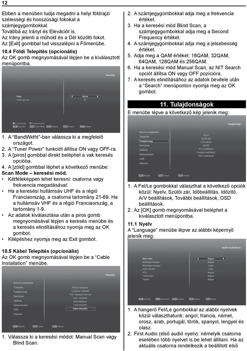 Ha a keresési mód Blind Scan, a számjegygombokkal adja meg a Second Frequency értéket. 4. A számjegygombokkal adja meg a jelsebesség értéket. 5.