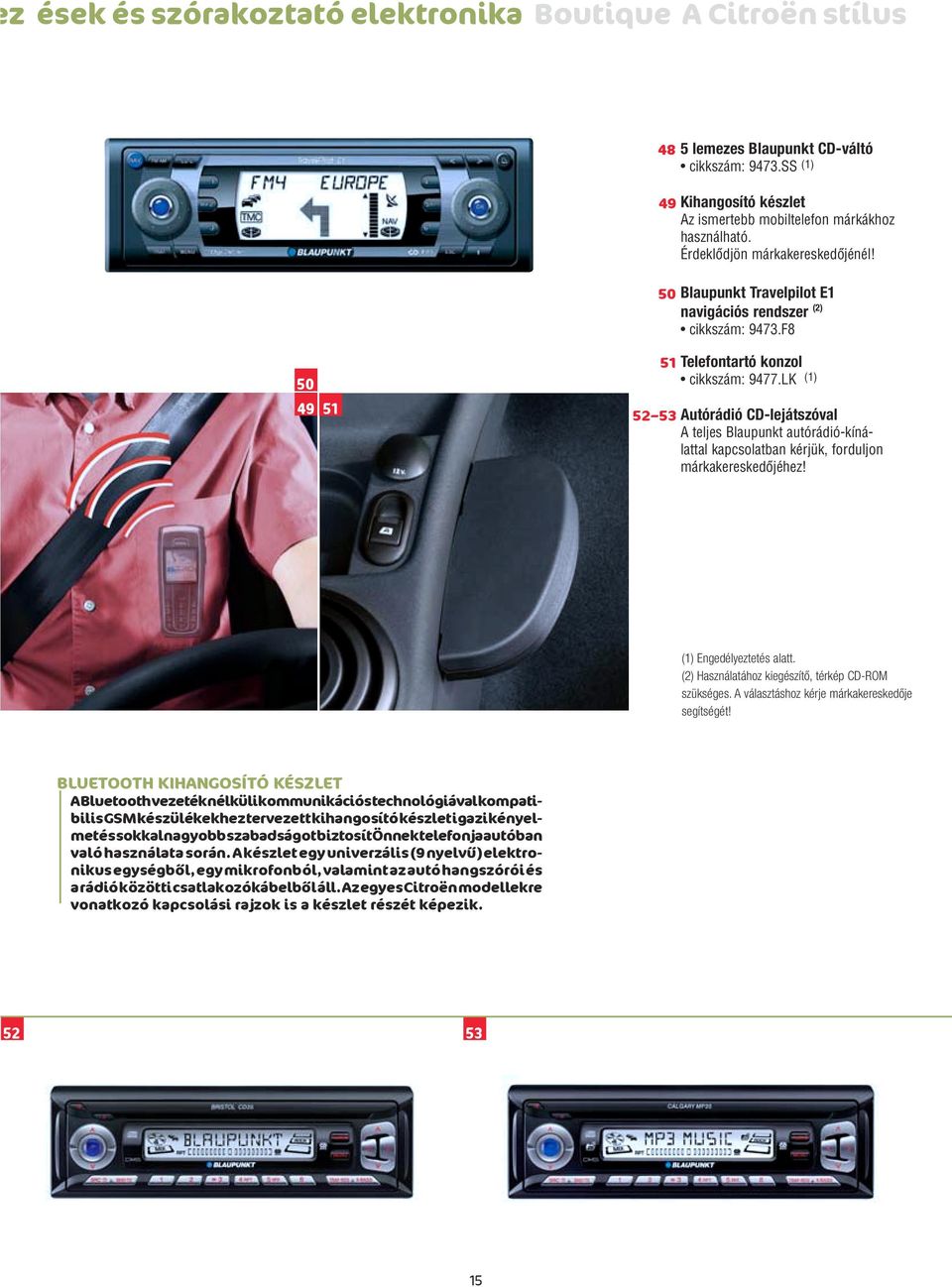 LK (1) 52 53 Autórádió CD-lejátszóval A teljes Blaupunkt autórádió-kínálattal kapcsolatban kérjük, forduljon márkakereskedôjéhez! (1) Engedélyeztetés alatt.