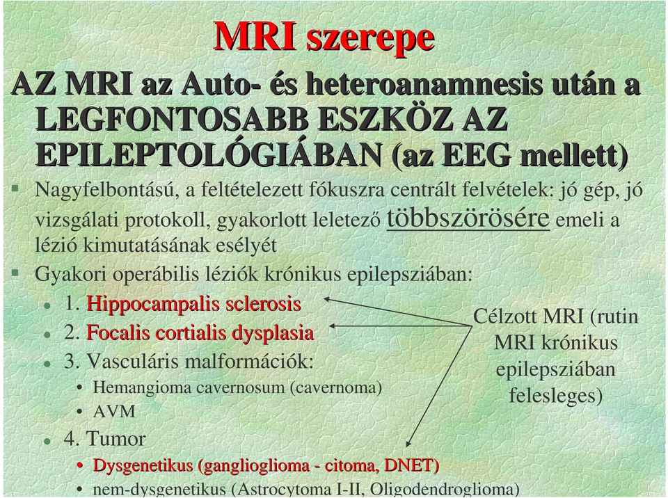 léziók krónikus epilepsziában: 1. Hippocampalis sclerosis 2. Focalis cortialis dysplasia 3.